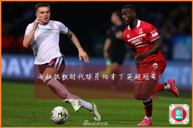 海叔执教时代球员均拿下英超冠军
